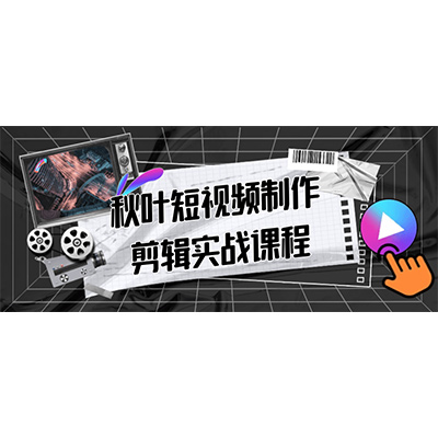 秋叶短视频制作剪辑实战课程 夸克网盘下载-KK资源网
