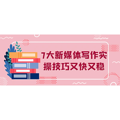 7大新媒体写作实操技巧又快又稳夸克网盘下载-KK资源网